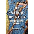 The Fabric of Civilization: How Textiles Made the World