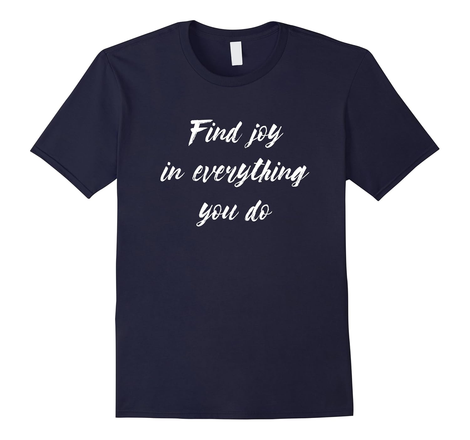 Find Joy In Everything You Do Shirt Inspirational Positive T-Rose