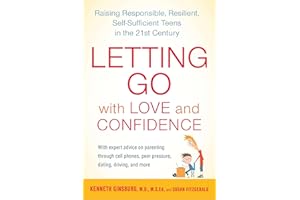 Letting Go with Love and Confidence: Raising Responsible, Resilient, Self-Sufficient Teens in the 21st Century