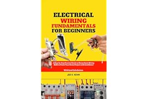 Electrical Wiring Fundamentals for Beginners: A Step-by-Step Practical Guide to Master Basic Wiring Skills to Power Your Home
