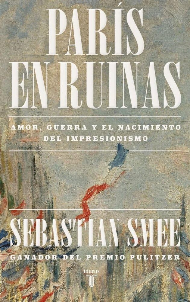 Portada de París en ruinas: Amor, guerra y el nacimiento del impresionismo (Historia)