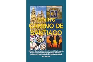 Spain's Camino de Santiago: Ultimate Guide to Plan Your Perfect Pilgrimage to Experience a Life-Changing Journey of Culture, Adventure & Personal Growth With Confidence
