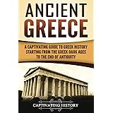 Ancient Greece: A Captivating Guide to Greek History Starting from the Greek Dark Ages to the End of Antiquity (Ancient Greek