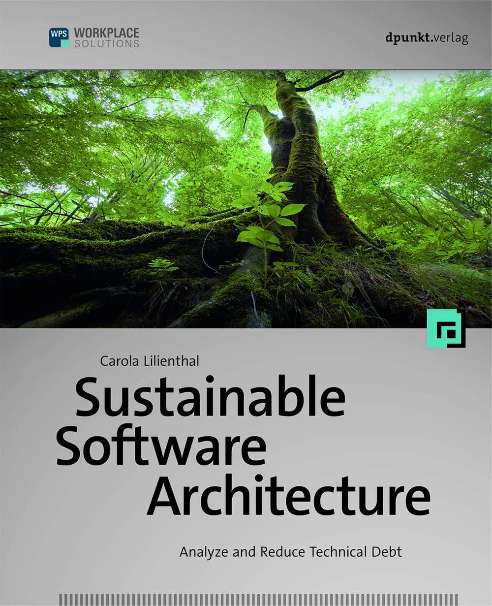 Sustainable Software Architecture Analyze And Reduce Technical Debt Lilienthal Carola 9781681985695 Amazon Com Books