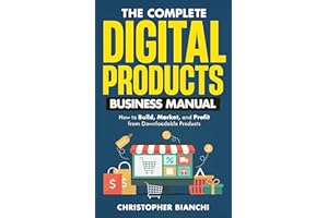 The Complete Digital Products Business Manual: How to Build, Market, and Profit from Downloadable Products