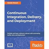 Continuous Integration, Delivery, and Deployment: Reliable and faster software releases with automating builds, tests, and deployment