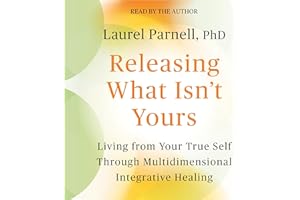 Releasing What Isn't Yours: Living from Your True Self Through Multidimensional Integrative Healing