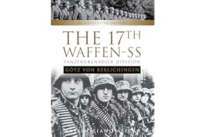 The 17th Waffen-SS Panzergrenadier Division "Götz von Berlichingen": An Illustrated History (Divisions of the Waffen-SS, 6)