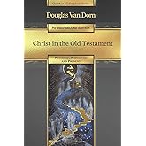 Christ in the Old Testament: Promised, Patterned, and Present (Christ in All Scripture)