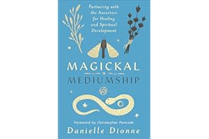 Magickal Mediumship: Partnering with the Ancestors for Healing and Spiritual Development