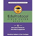 The EduProtocol Field Guide Book 2: 12 New Lesson Frames for Even More Engagement