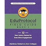 The EduProtocol Field Guide Book 2: 12 New Lesson Frames for Even More Engagement