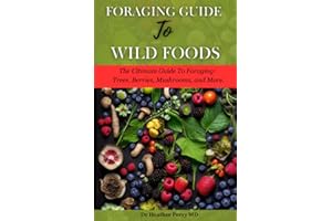 Foraging Guide to Wild Foods: The Ultimate Guide to Foraging: Trees, Berries, Mushrooms, and More. (The Green Thumb Chronicles)