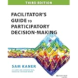 Facilitator's Guide to Participatory Decision-Making (Jossey-bass Business & Management Series)