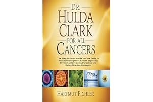 Dr. Hulda Clark For All Cancers: The Step by Step Guide to Cure Early to Advanced Stages of Cancer Exploring Enviromental Tox