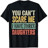 You Can't Scare Me I Have Three Daughters, Funny Dad Father T-Shirt