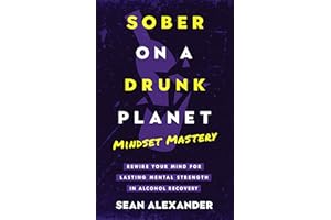 Sober On A Drunk Planet: Mindset Mastery. Rewire Your Mind for Lasting Mental Strength in Alcohol Recovery (Quit Lit Sobriety