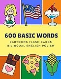 600 Basic Words Cartoons Flash Cards Bilingual English Polish: Easy learning baby first book with card games like ABC alphabet Numbers Animals to ... for toddlers kids to beginners adults.