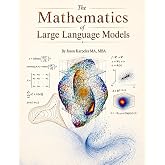 The Mathematics of Large Language Models: Machine Learning Theory Made Readable: LLMs, Transformers, Diffusion, Neural Networks, Optimization, and ... (The Mathematics of Artificial Intelligence)