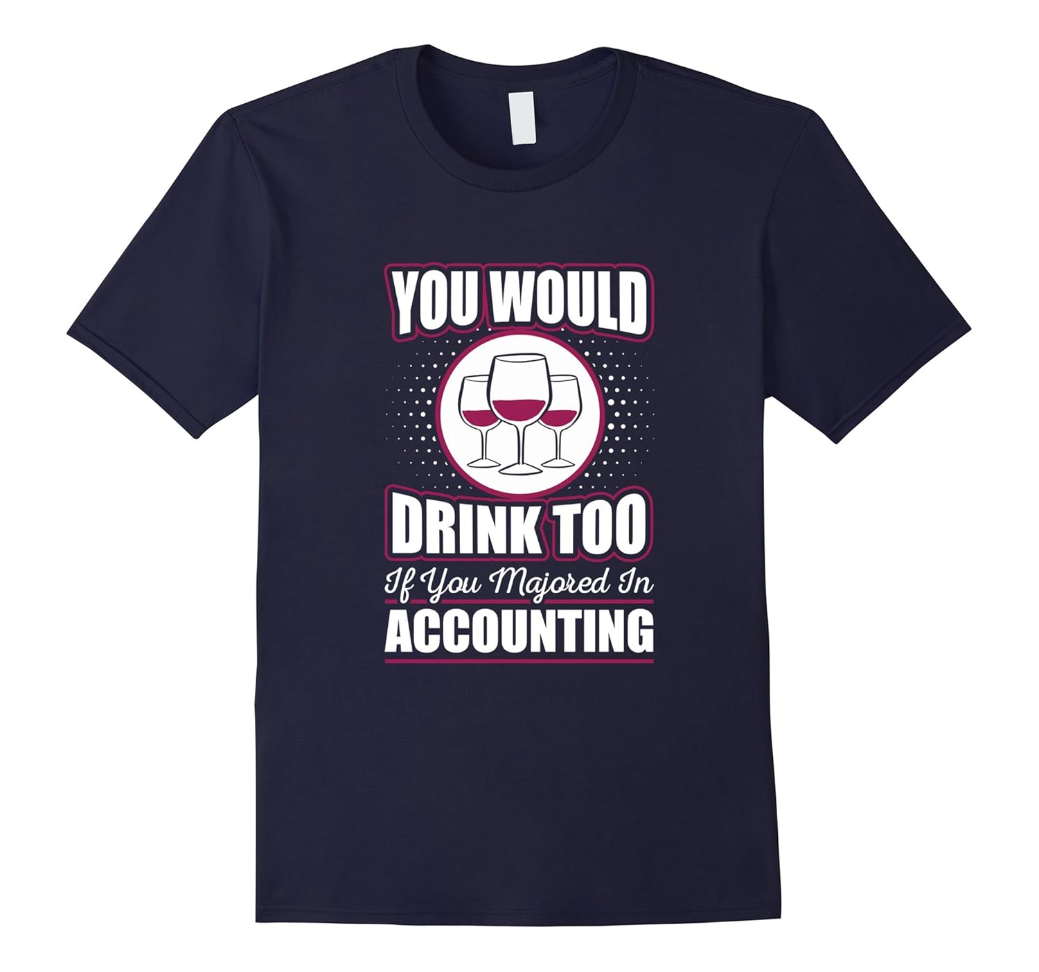 You Would Drink Too if You Majored in Accounting T-Shirt-Rose