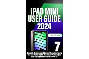 iPad Mini 7 User Guide 2024: Complete Beginners and Seniors Manual on How to Use and Master the 7th Generation iPad Mini (A17