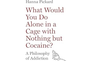 What Would You Do Alone in a Cage with Nothing but Cocaine?: A Philosophy of Addiction