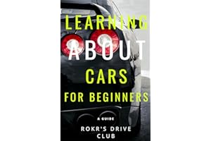 Learning About Cars For Beginners: A guide to help become a knowledgeable Car Enthusiast.
