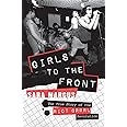 Girls to the Front: The True Story of the Riot Grrrl Revolution