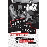 Girls to the Front: The True Story of the Riot Grrrl Revolution