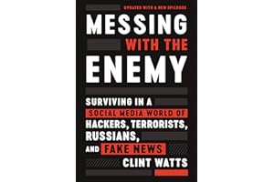 Messing with the Enemy: Surviving in a Social Media World of Hackers, Terrorists, Russians, and Fake News