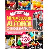 The Super Easy Ninja Slushie Alcohol Cookbook for Adults: Discover Fun and Effortless Frozen Cocktails with Ninja Slushie Alcohol Recipes Featuring Margaritas, Rum Slushies, and Dessert Drinks