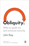 Obliquity: Why Our Goals Are Best Achieved Indirectly