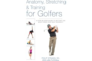 Anatomy, Stretching & Training for Golfers: A Step-by-Step Guide to Getting the Most from Your Golf Workout