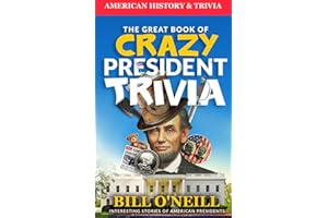 The Great Book of Crazy President Trivia: Interesting Stories of American Presidents (American History & Trivia)