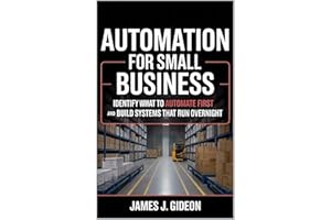Automation for Small Business: Identify What to Automate First and Build Systems That Run Overnight (No-Code AI Automation Bo