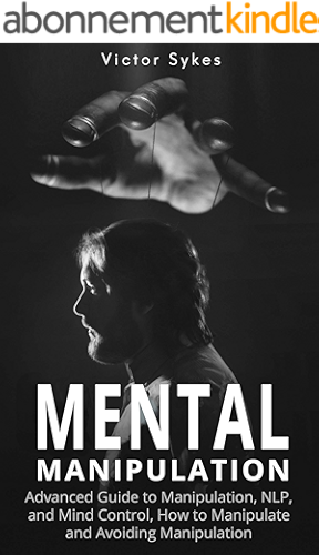 Download Mental Manipulation: Advanced Guide to Manipulation, NLP, and Mind Control, How to Manipulate and Avoiding Manipulation (English Edition) PDF