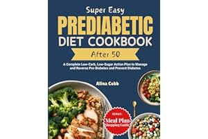 Super Easy Prediabetic Diet Cookbook After 50: A Complete Low-Carb, Low-Sugar Action Plan to Manage and Reverse Pre-Diabetes 
