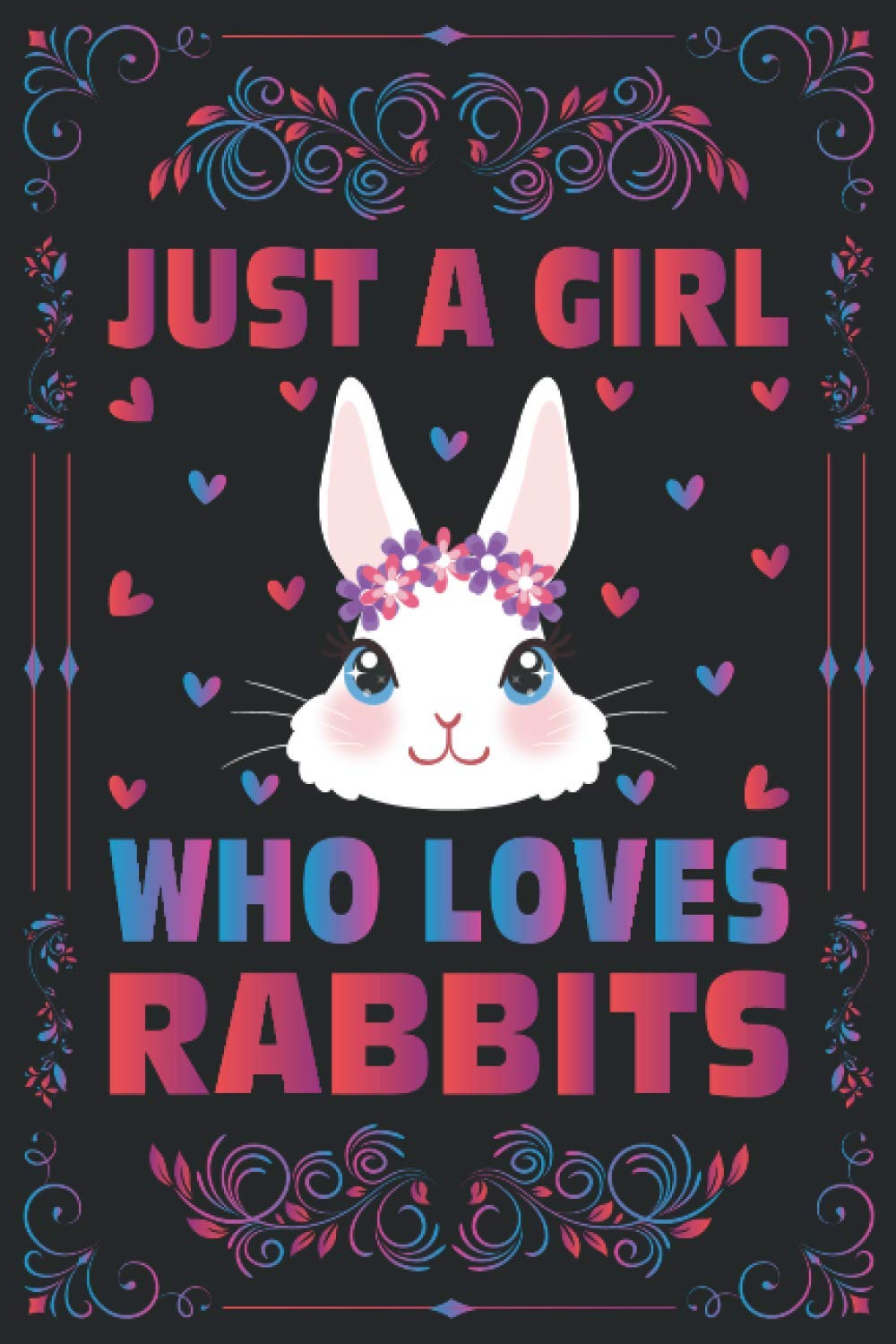 Just A Girl Who Loves Rabbits Notebook Journal For Women Girls Kids Gift: Rabbits Notebook Journal: Rabbits Journal Dairy - 120 Page Paperback Notebook - (6"x9")