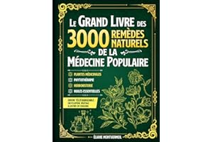 LE GRAND LIVRE DES 3000 REMÈDES NATURELS DE LA MÉDECINE POPULAIRE: Huiles Essentielles, Argent Colloïdal, Homéopathie, Ayurve