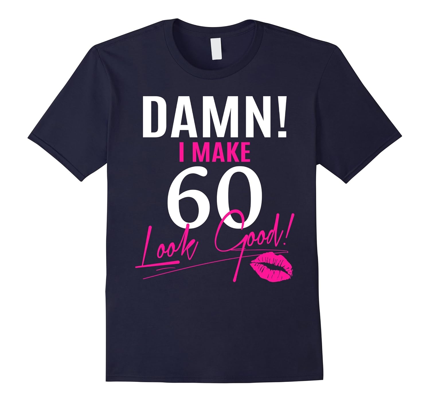 Damn, I Make 60 Look Good Funny 60th Birthday Tshirt-Rose