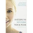 8 Steps to Reverse Your PCOS: A Proven Program to Reset Your Hormones, Repair Your Metabolism, and Restore Your Fertility