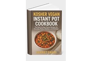 KOSHER VEGAN INSTANT POT COOKBOOK: The Quick & Easy Pareve recipes for Everyday Meals, Shabbat, and Holidays (Healthy Cooking