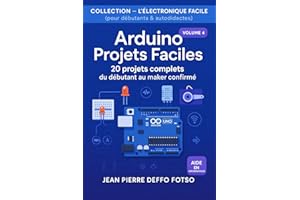 Arduino Projets Faciles : 20 projets complets du débutant au maker confirmé: COLLECTION — L’ÉLECTRONIQUE FACILE (pour débutan
