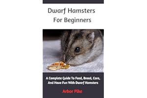 Dwarf Hamsters For Beginners: A Complete Guide To Feed, Breed, Care, And Have Fun With Dwarf Hamsters