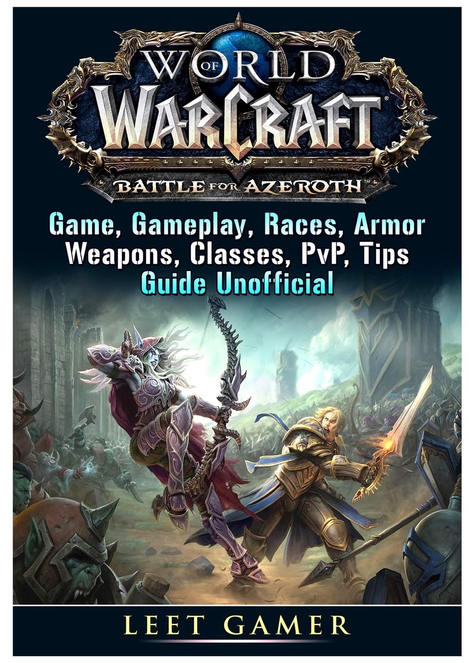 game world of warcraft on World Of Warcraft Battle For Azeroth Game Gameplay Races Armor Weapons Classes Pvp Tips Guide Unofficial Gamer Leet 9780359163540 Amazon Com Books