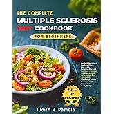THE COMPLETE MULTIPLE SCLEROSIS DIET COOKBOOK FOR BEGINNERS: Protect Nerves & Reduce Flare-Ups with Science-Backed Recipes - Simple Meal Strategies to ... Boost Energy, and Nourish Your Body Daily