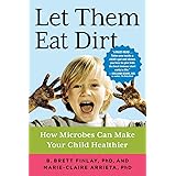 Let Them Eat Dirt: How Microbes Can Make Your Child Healthier