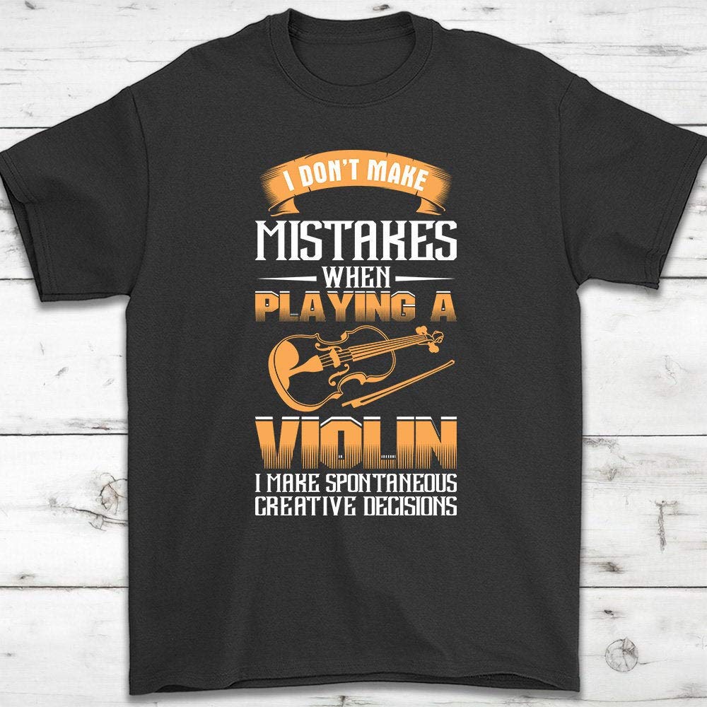 I Don T Make Mistakes When Playing A Violin T Shirt Gift Funny Violin T