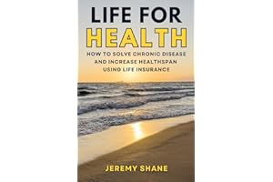 Life for Health: How to Solve Chronic Disease and Increase Healthspan Using Life Insurance