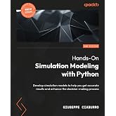 Hands-On Simulation Modeling with Python: Develop simulation models for improved efficiency and precision in the decision-making process, 2nd Edition